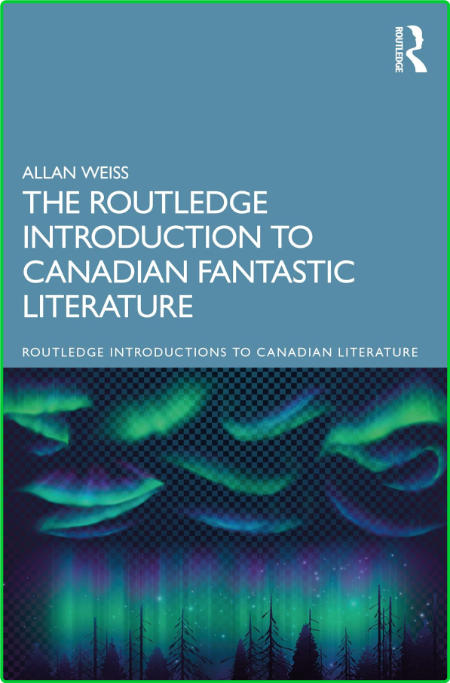 The Routledge Introduction to Canadian Fantastic Literature 0d63ef44829132539f31dc7d9b0fc635