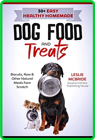 Leslie McBride - 30 + Easy Healthy Homemade Dog Food and Treats  Biscuits, Raw & O... 5ab6bb0ff23e835e3f1e5f211f6c9e3a