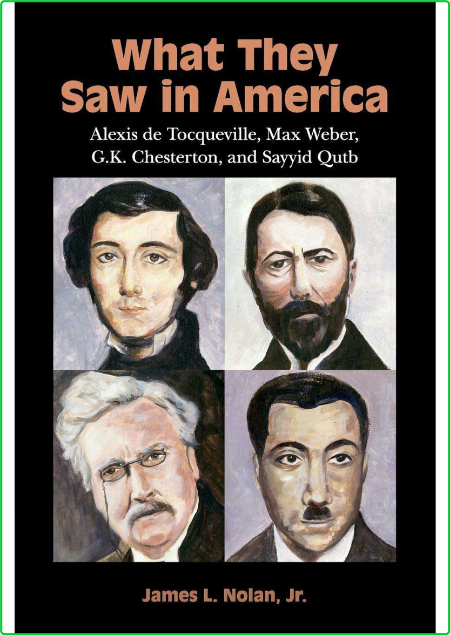 What They Saw in America - Alexis de Tocqueville, Max Weber, G  K  Chesterton, and... 882396c8e7c8f683fd481c07859d704f