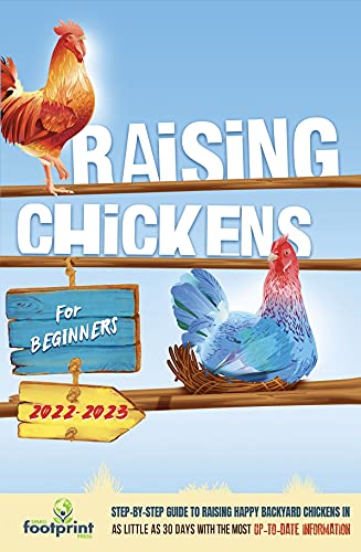 Raising Chickens For Beginners 2022-2023 Step-By-Step Guide to Raising Happy Backyard Chickens In 30 Days