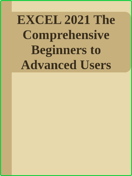 EXCEL 2021 The Comprehensive Beginners to Advanced Users Guide to Master Microsoft...