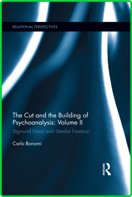 The Cut and the Building of Psychoanalysis - Volume II - Sigmund Freud and Sandor ...