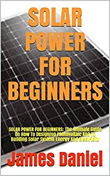 Solar Power For Beginners Solar Power For Beginners The Ultimate Guide On How To Designing Photovoltaic