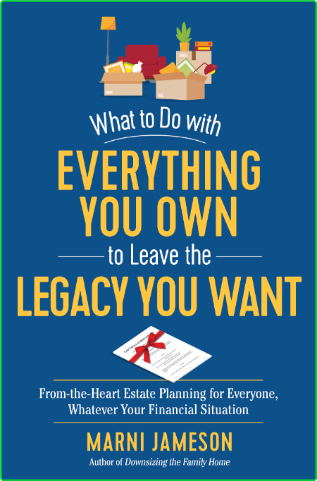 What to Do with Everything You Own to Leave the Legacy You Want - Marni Jameson