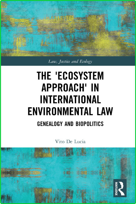 The 'Ecosystem Approach' in International Environmental Law - Genealogy and Biopol...