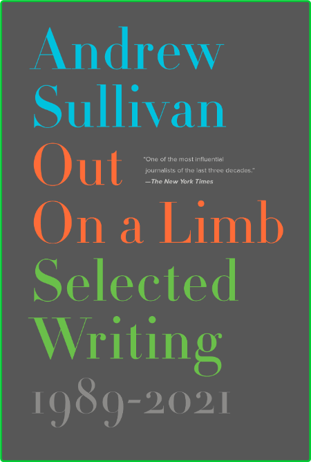 Out on a Limb  Selected Writing, 1989-2021 by Andrew Sullivan  23c0568f6bbfa60b1d1953d97e384a8e