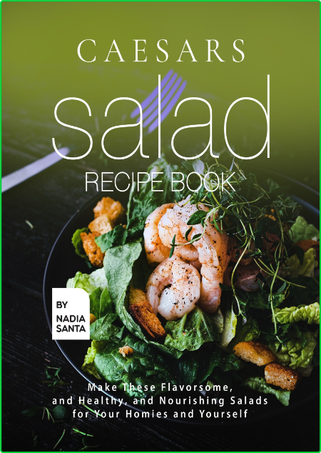 Caesars Salad Recipe Book - Make These Flavorsome, and Healthy, and Nourishing Salads 55cf0cf70764f5738a066f5ae82dbf98