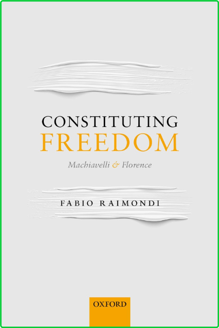 Constituting Freedom - Machiavelli and Florence