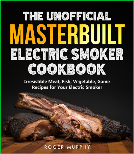 The Unofficial Masterbuilt Electric Smoker Cookbook - Amazing Recipes De470f2920fe070e1db13a9512a94eba