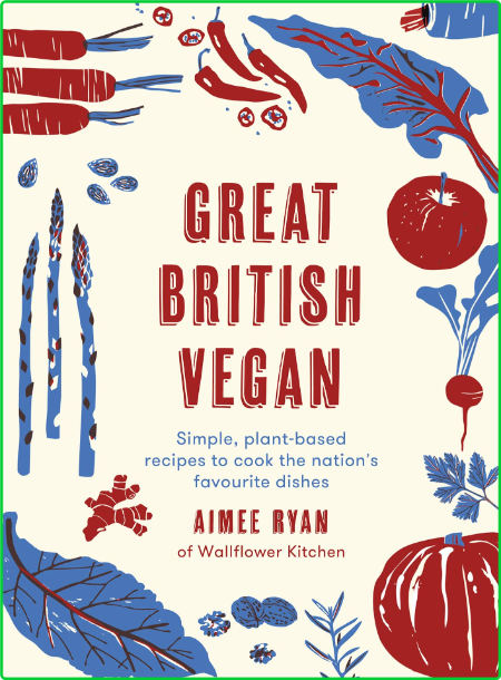 Great British Vegan Simple, plant-based recipes to cook the nation's favourite dishes