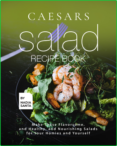 Caesars Salad Recipe Book - Make These Flavorsome, and Healthy, and Nourishing Sal... 8eb1e86f2aaccd5c8b0860ad62e649c5