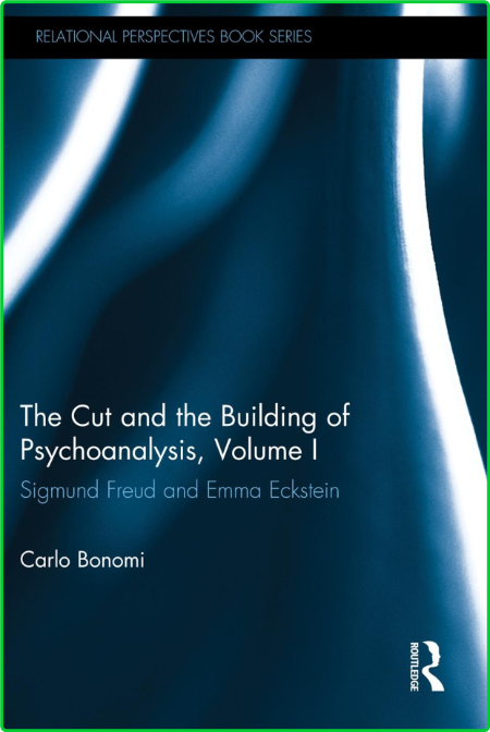 The Cut and the Building of Psychoanalysis, Volume I - Sigmund Freud and Emma Ecks...