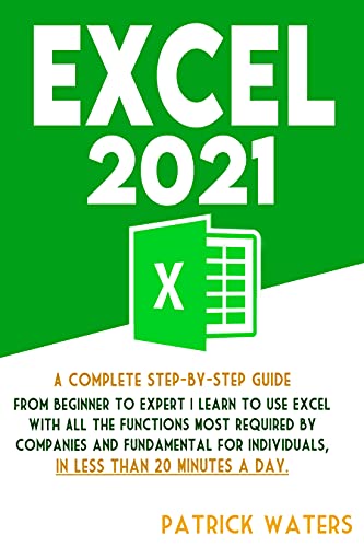 EXCEL 2021 A Complete Step-by-Step Guide from Beginner to Expert  Learn to Use Excel with All the Functions Most Required