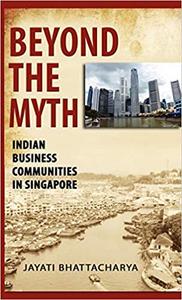 Beyond the Myth Indian Business Communities in Singapore