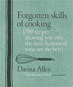 Forgotten Skills of Cooking The Time-Honored Ways are the Best - Over 700 Recipes Show You Why