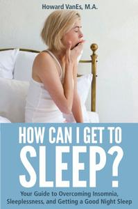 Insomnia How Can I Get to Sleep Your guide to overcoming insomnia, sleeplessness, and getting a good night sleep