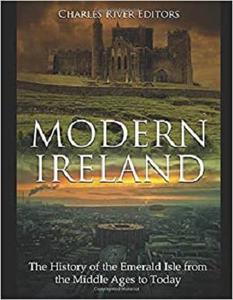 Modern Ireland The History of the Emerald Isle from the Middle Ages to Today