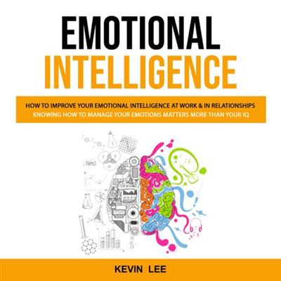 Emotional Intelligence: How to Improve Your Emotional Intelligence at Work & in Relationships [Audiobook]