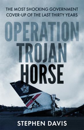 Operation Trojan Horse: The True Story Behind The Most Shocking Government Cover up Of The Last Thirty Years