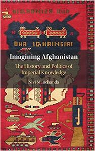 Imagining Afghanistan The History and Politics of Imperial Knowledge