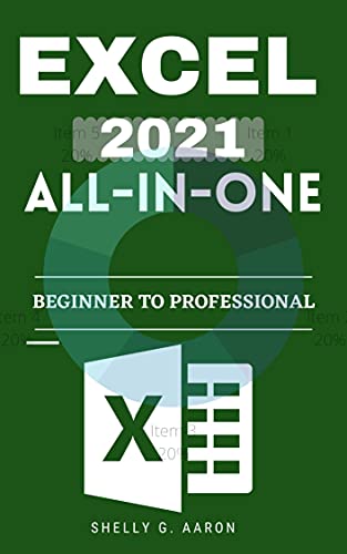 EXCEL 2021 ALL IN ONE: The Complete Beginner to professional Guide That Teaches the Basics You Need to Know