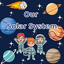 Our solar system. An illustrated book for future astronauts. : Explore Space and our Solar System