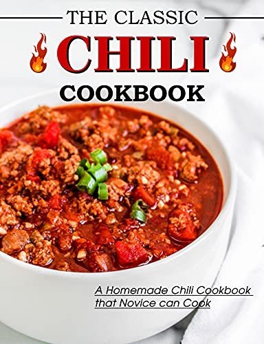 The Classic Chili Cookbook: A Homemade Chili Cookbook