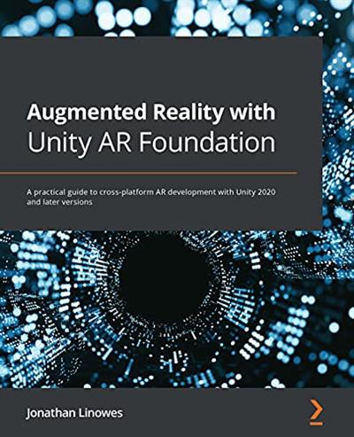 Augmented Reality with Unity AR Foundation A practical guide to cross-platform AR development with Unity 2020 