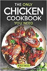 The Only Chicken Cookbook You Need Recipes to Start Cooking Chicken the Right Way