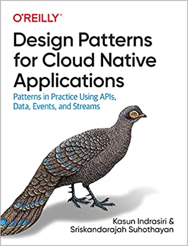 Design Patterns for Cloud Native Applications Patterns in Practice Using APIs, Data, Events, and Streams (True PDF)