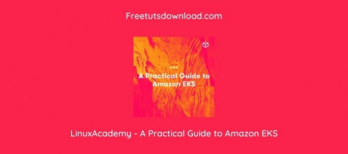 LinuxAcademy - A Practical Guide to Amazon EKS