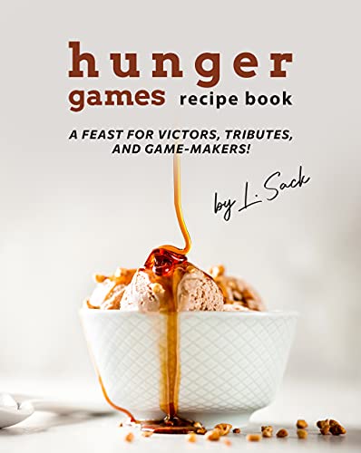 Hunger Games Recipe Book: A Feast for Victors, Tributes, and Game Makers!