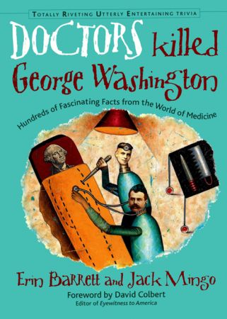 Doctors Killed George Washington: Hundreds of Fascinating Facts from the World of Medicine (True EPUB)