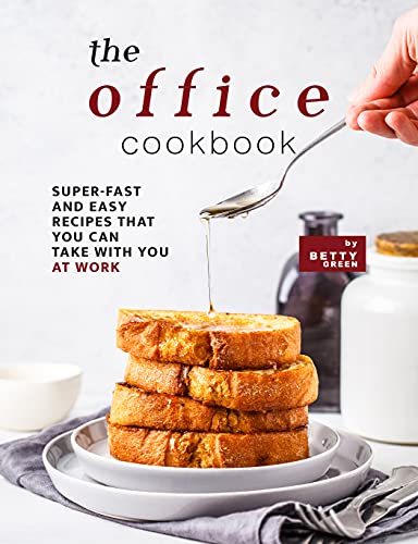 The Office Cookbook: Super Fast and Easy Recipes That You Can Take with You at Work