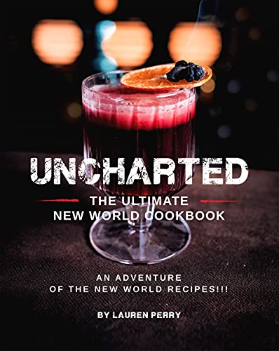 Uncharted: The Ultimate New World Cookbook: An Adventure of The New World Recipes!!!