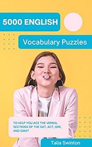 5000 English Vocabulary Puzzles to help you ace the Verbal Sections of the SAT, ACT, GRE, and GMAT