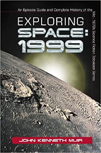 Exploring Space: 1999: An Episode Guide and Complete History of the Mid 1970s Science Fiction Television Series