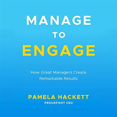 Manage to Engage: How Great Managers Create Remarkable Results [Audiobook]