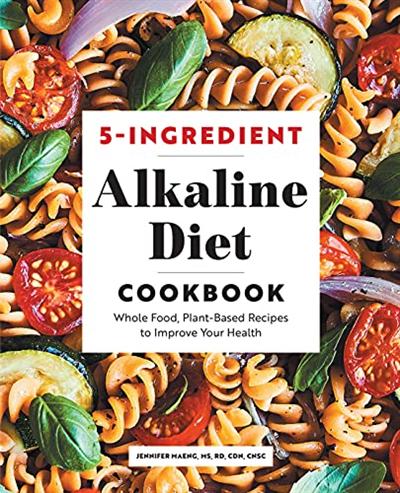 5 Ingredient Alkaline Diet Cookbook: Whole Food, Plant Based Recipes to Improve Your Health
