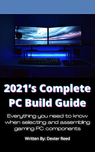 2021's Complete PC Build Guide: Everything you need to know when selecting and assembling gaming PC components