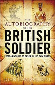 Autobiography of the British Soldier From Agincourt to Basra in His Own Words