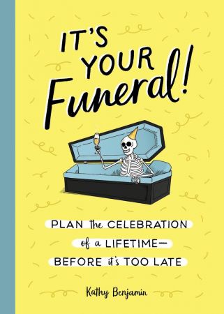 It's Your Funeral!: Plan the Celebration of a Lifetime-Before It's Too Late