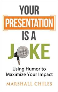 Your Presentation is a Joke Using Humor to Maximize Your Impact