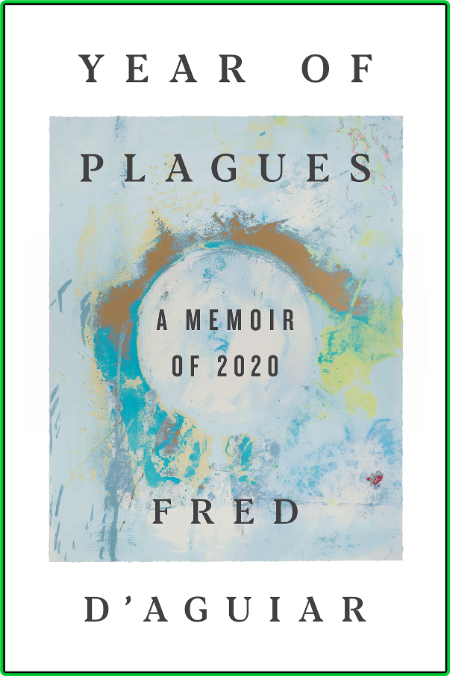 Year of Plagues  A Memoir of 2020 by Fred D'Aguiar  94157af26c4709e11b4cc87925b03062