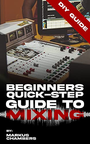 Beginners Quick Step Guide To Mixing: A DIY Guide To Becoming A Pro Mixer