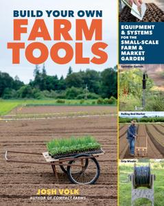 Build Your Own Farm Tools Equipment & Systems for the Small-Scale Farm & Market Garden