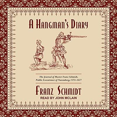 A Hangman's Diary: The Journal of Master Franz Schmidt, Public Executioner of Nuremberg, 1573 1617 [Audiobook]