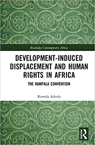 Development induced Displacement and Human Rights in Africa: The Kampala Convention