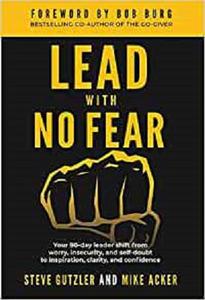 Lead With No Fear Your 90-day leader shift from worry, insecurity, and self-doubt to inspiration, clarity, and confidence