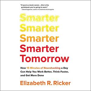 Smarter Tomorrow: How 15 Minutes of Neurohacking a Day Can Help You Work Better, Think Faster, and Get More Done [Audiobook]